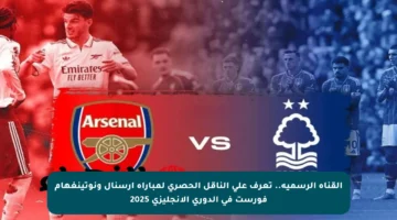 القناة الرسمية.. تعرف على الناقل الحصري لمباراة آرسنال ونوتينغهام فورست في الدوري الإنجليزي 2025